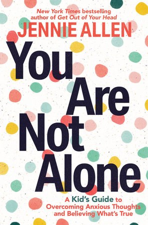 You Are Not Alone: A Kid's Guide To Overcoming Anxious Thoughts And Believing What's True