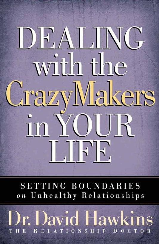 Dealing With The Crazymakers In Your Life