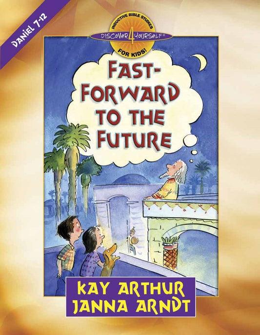 Fast-Forward To The Future: Daniel 7-12 (Discover 4 Yourself Inductive Bible Study For Kids)