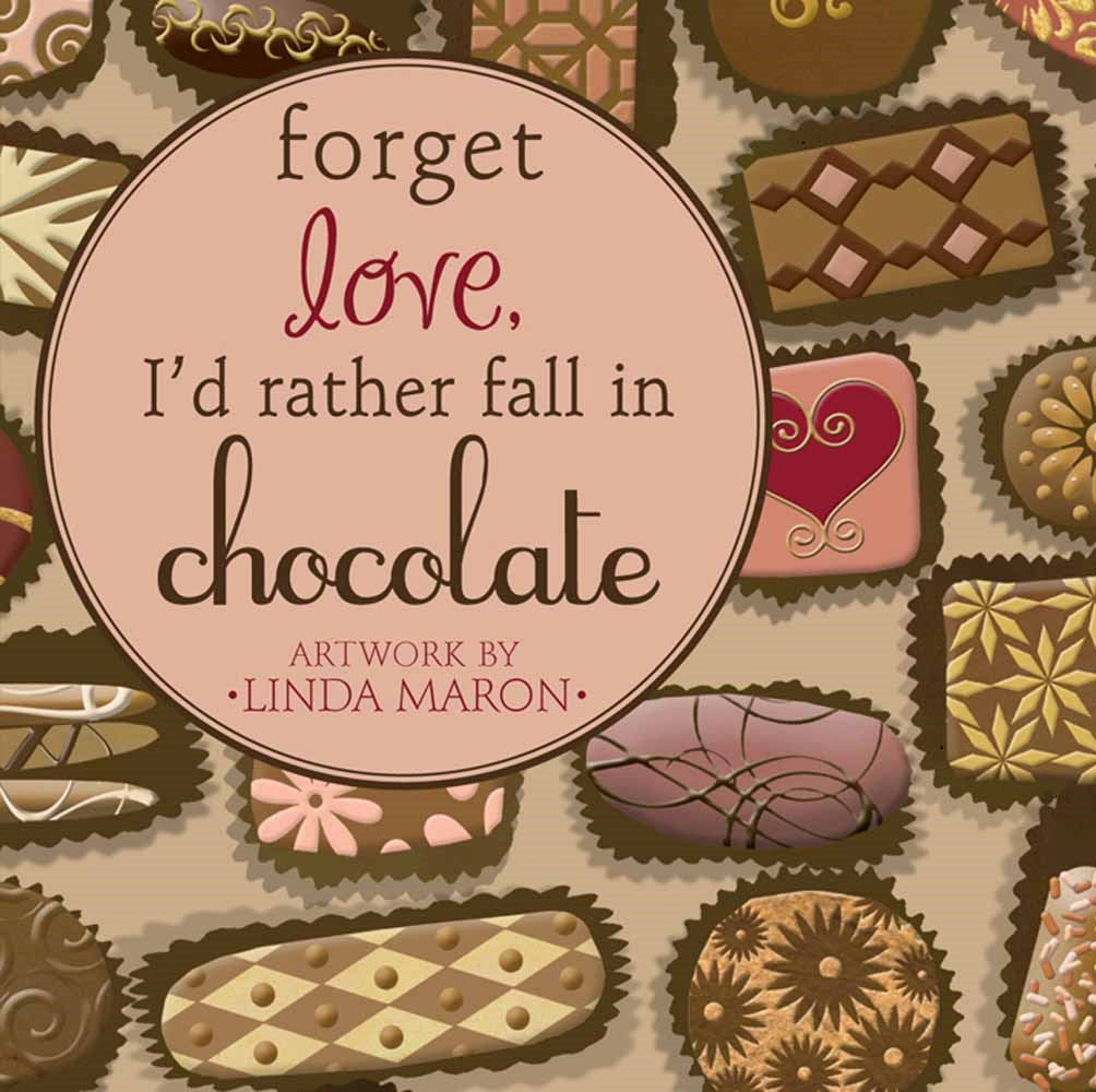 Forget Love  I'd Rather Fall in Chocolate