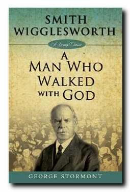 Smith Wigglesworth: A Man Who Walked With God