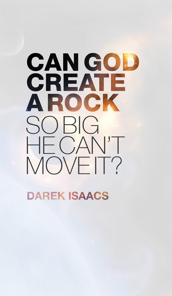 CAN GOD CREATE A ROCK SO BIG HE CANT MOVE IT?