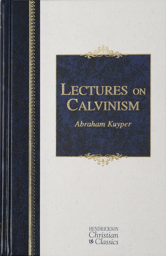 Lectures On Calvinism (Hendrickson Christian Classics)