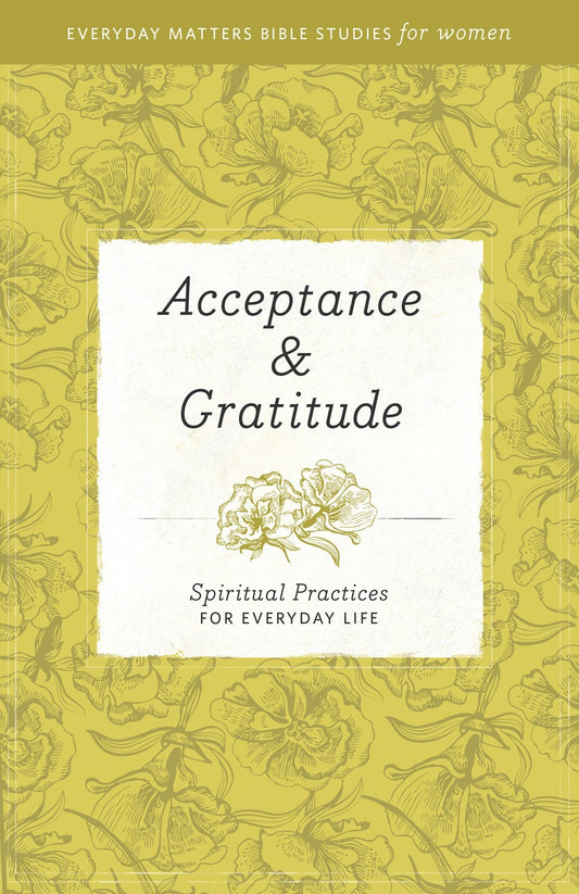 Acceptance & Gratitude (Everyday Matters Bible Studies For Women)