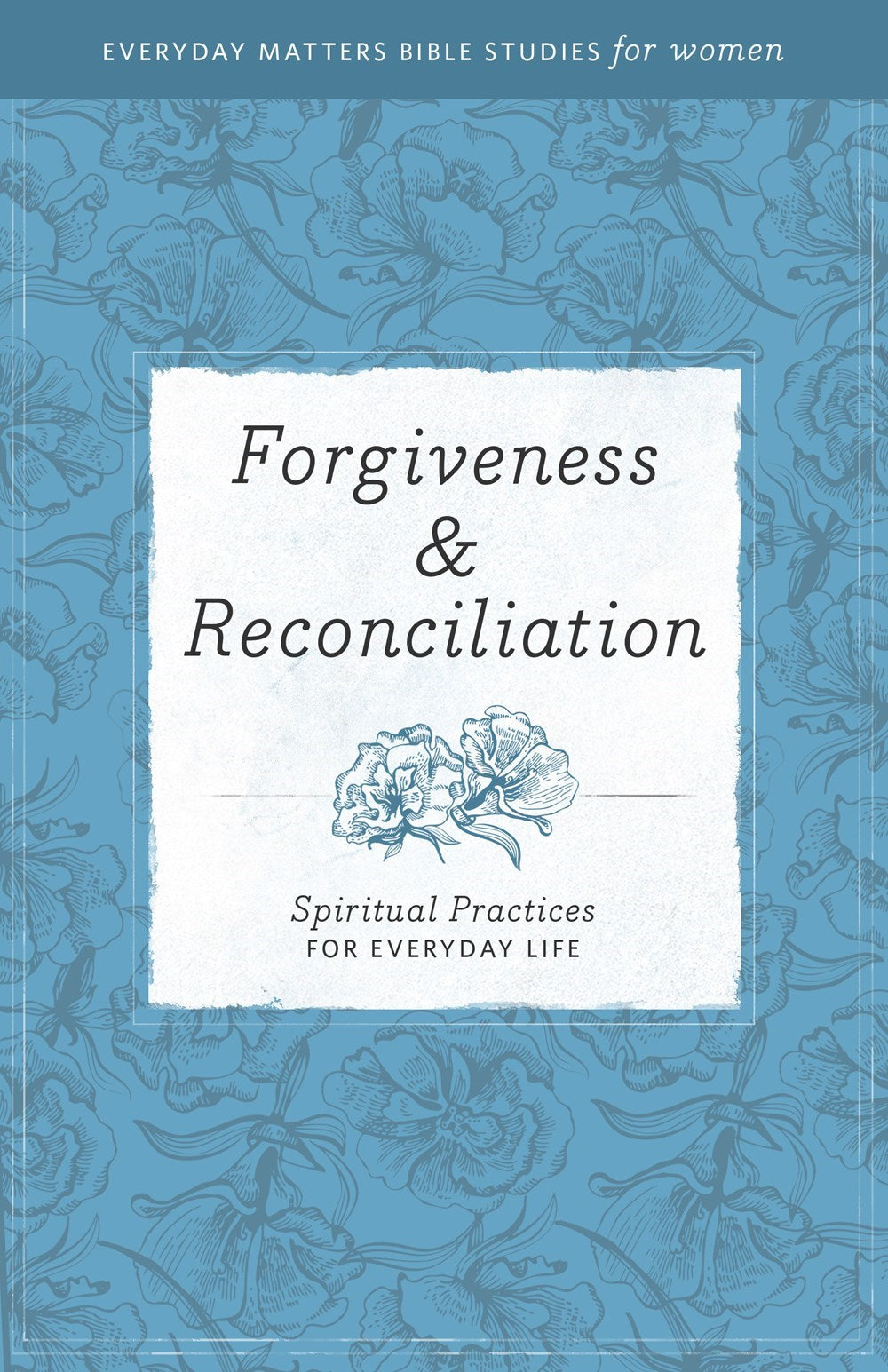 Forgiveness & Reconciliation (Everyday Matters Bible Studies For Women)