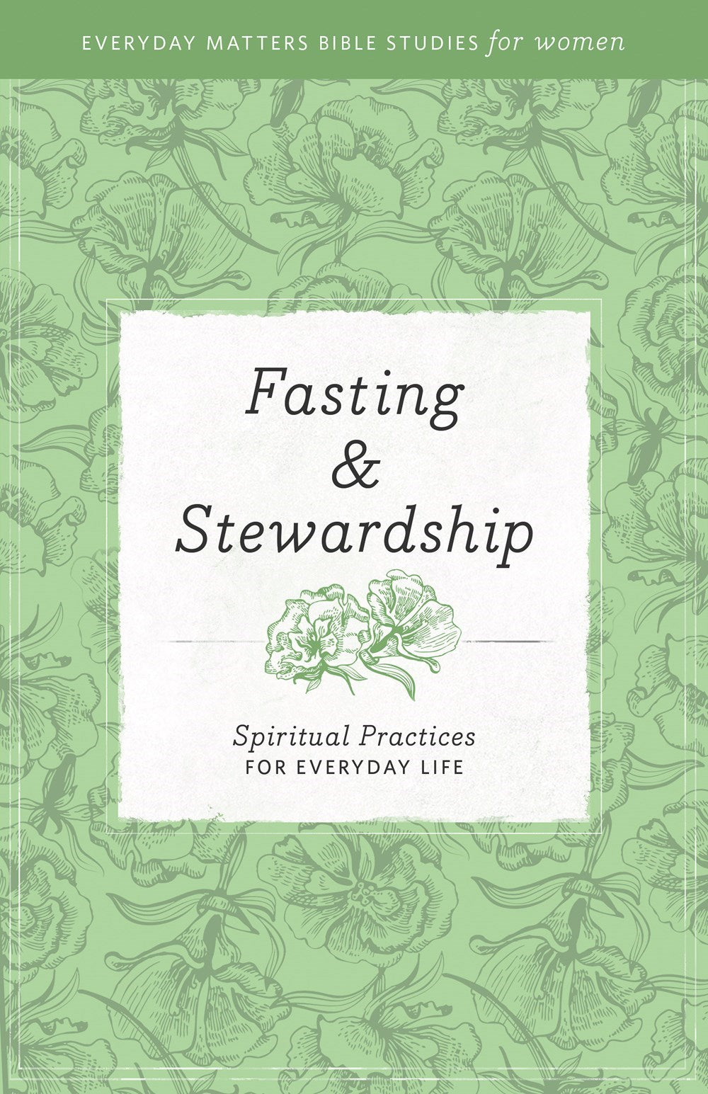 Fasting & Stewardship (Everyday Matters Bible Studies For Women)