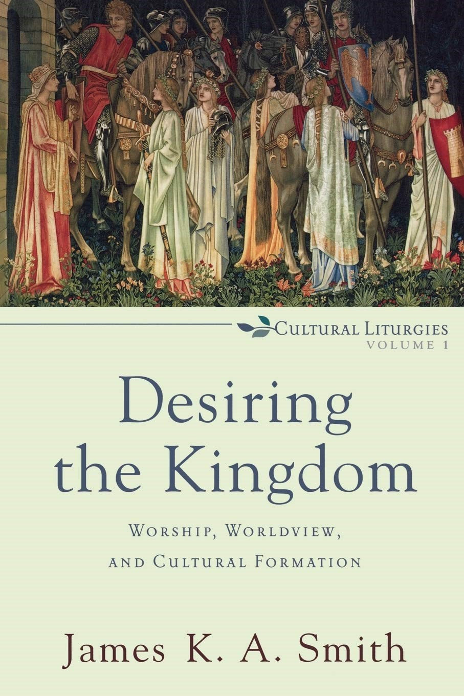 Desiring The Kingdom (Cultural Liturgies Volume 1)