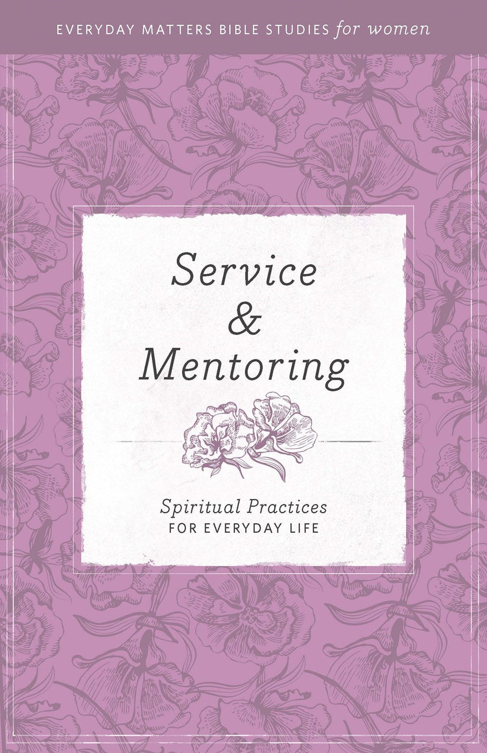 Service And Mentoring (Everyday Matters Bible Studies For Women)