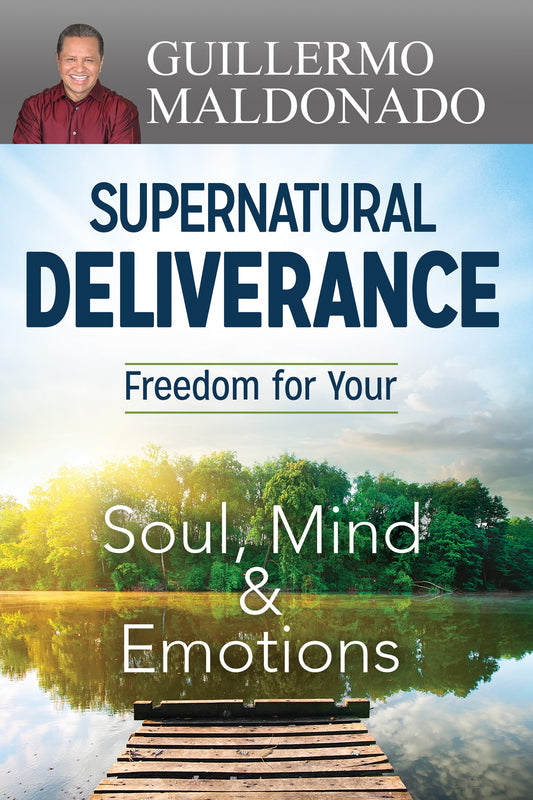 Supernatural Deliverance: Freedom For Your Soul Mind And Emotions