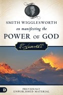 Smith Wigglesworth On Manifesting The Power Of God