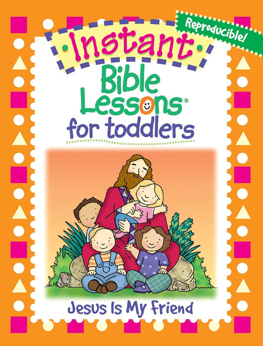 Instant Bible Lessons For Toddlers: Jesus Is My Friend