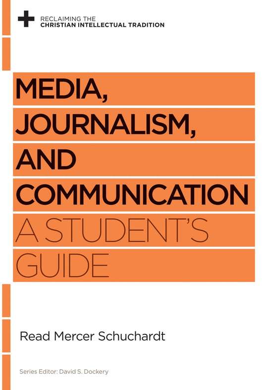 Media  Journalism  And Communication: A Student's Guide (Reclaiming The Christian Intellectual Tradition)