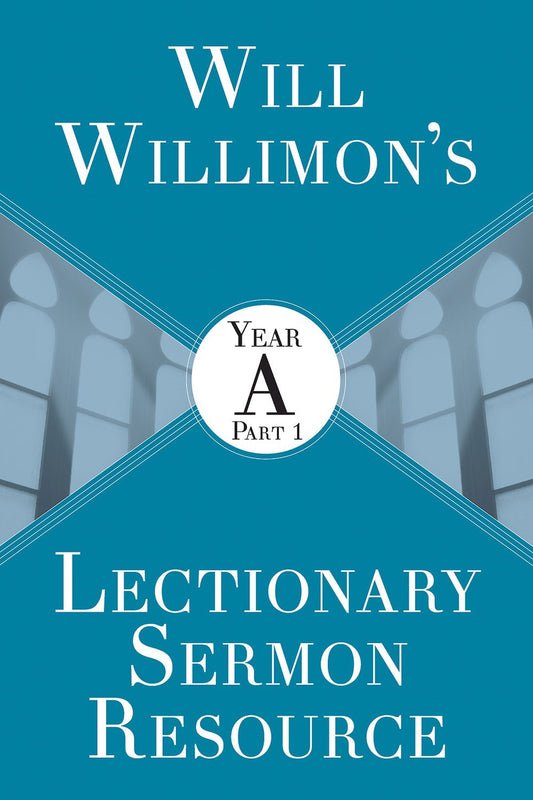 Will Willimon’s Lectionary Sermon Resource: Year A Part 1