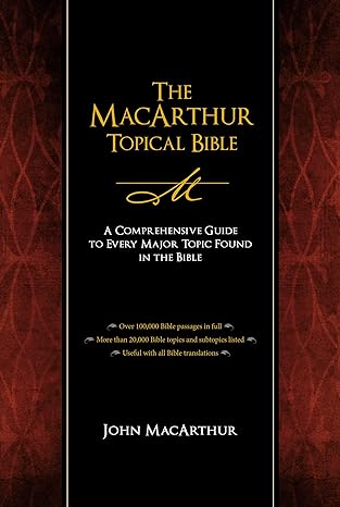 The MacArthur Topical Bible: A Comprehensive Guide to Every Major Topic Found in the Bible