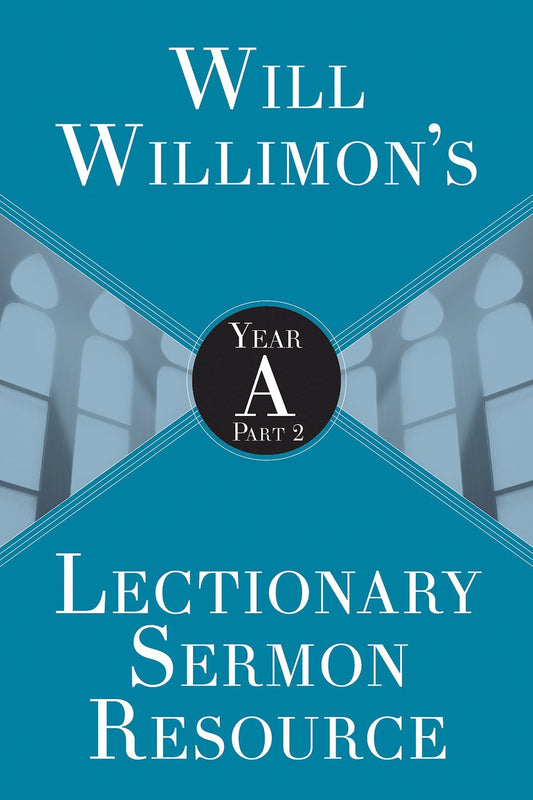 Will Willimon’s Lectionary Sermon Resource: Year A Part 2