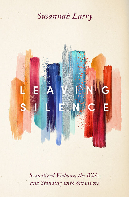 Leaving Silence: Sexualized Violence  The Bible And Standing with Survivors