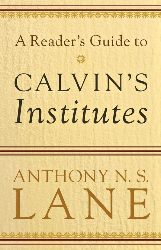 A Reader's Guide To Calvin's Institutes