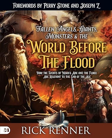 Fallen Angels, Giants, Monsters and the World Before the Flood: How the Events of Noah's Ark and the Flood Are Relevant to the End of the Age