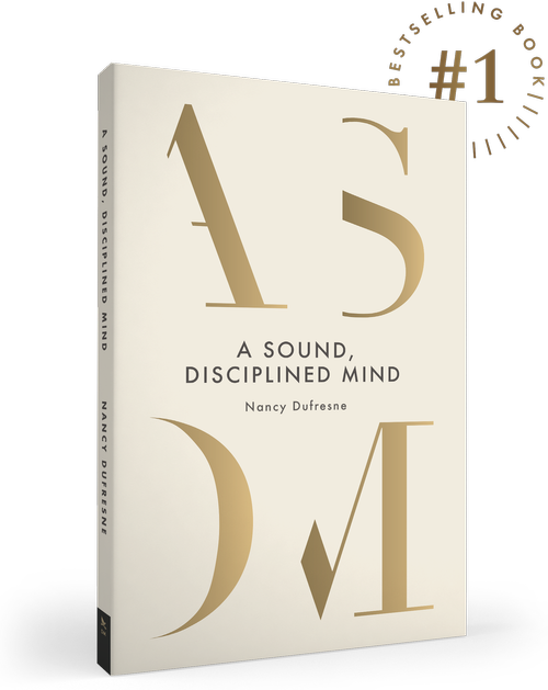 A Sound, Disciplined Mind: Living Free from Worry, Fear, Depression, & Doubt (Nancy Dufresne)