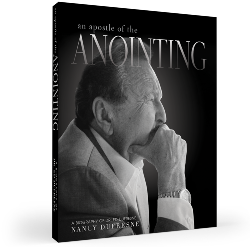 An Apostle of the Anointing: A Biography of Dr. Ed Dufresne (by Nancy Dufresne)